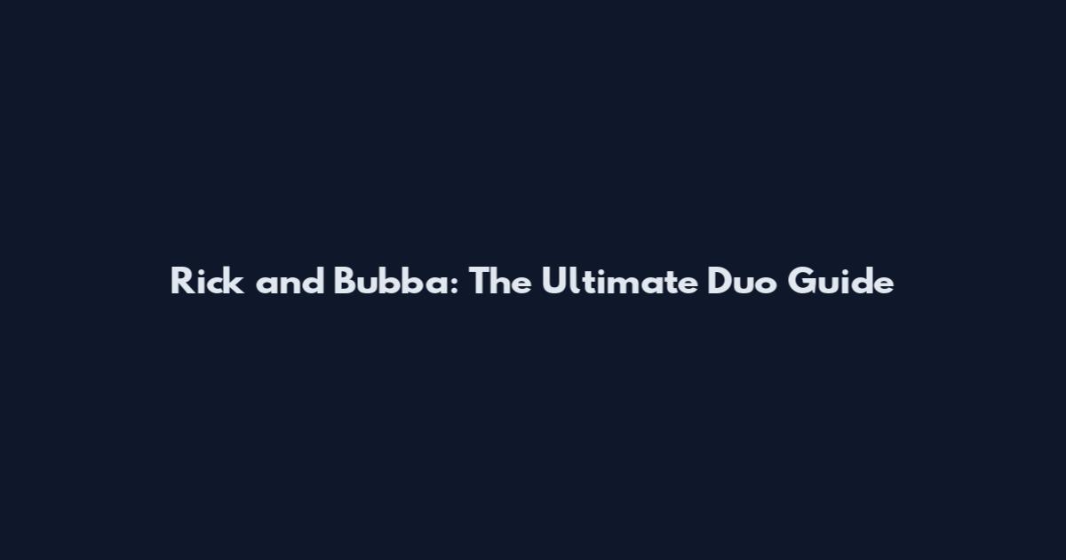Rick and Bubba: The Ultimate Duo Guide