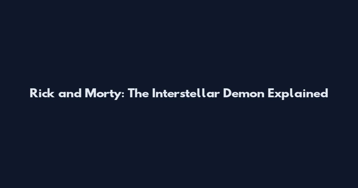 Rick and Morty: The Interstellar Demon Explained