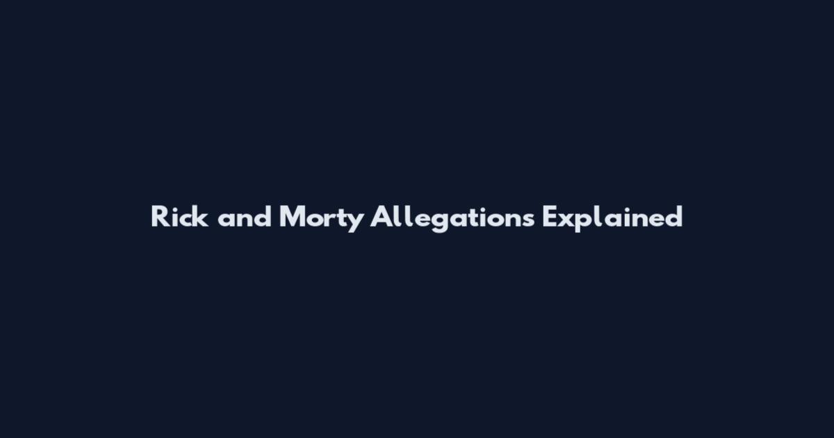 Rick and Morty Allegations Explained