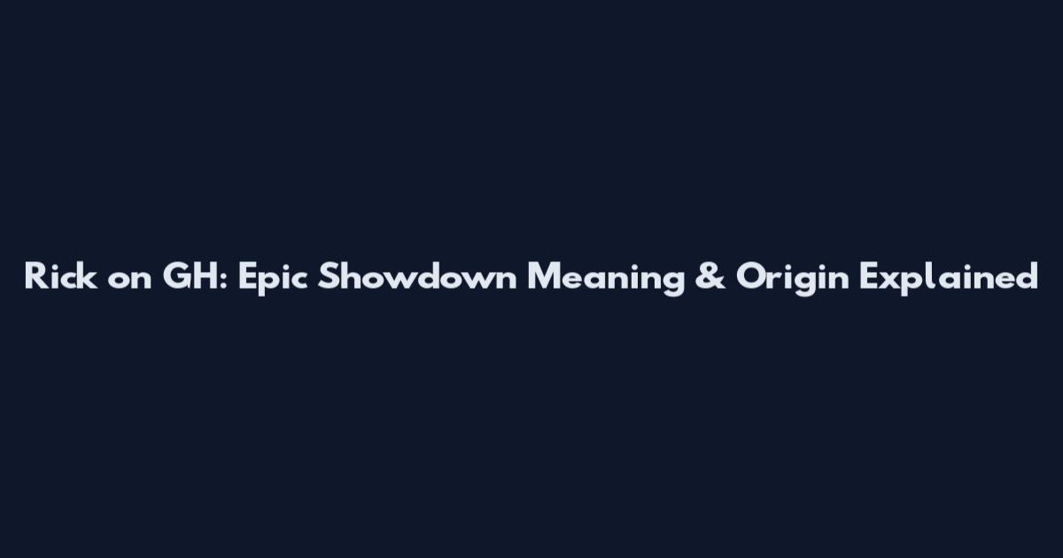 Rick on GH: Epic Showdown Meaning & Origin Explained