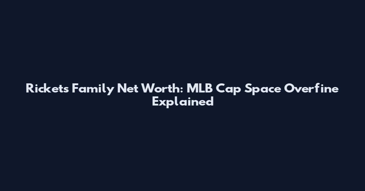 Rickets Family Net Worth: MLB Cap Space Overfine Explained