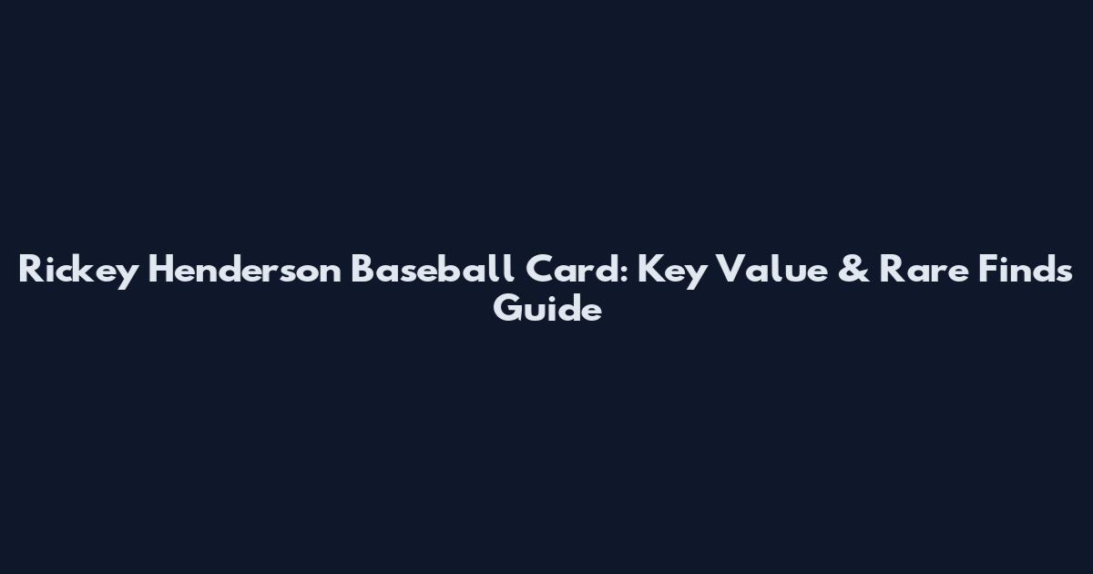 Rickey Henderson Baseball Card: Key Value & Rare Finds Guide
