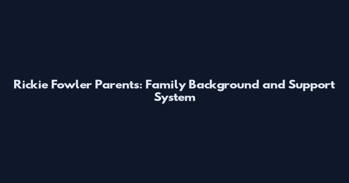 Rickie Fowler Parents: Family Background and Support System