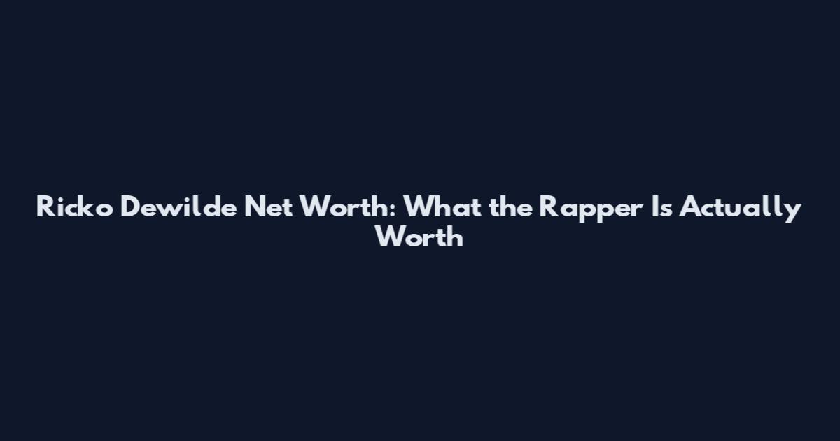 Ricko Dewilde Net Worth: What the Rapper Is Actually Worth