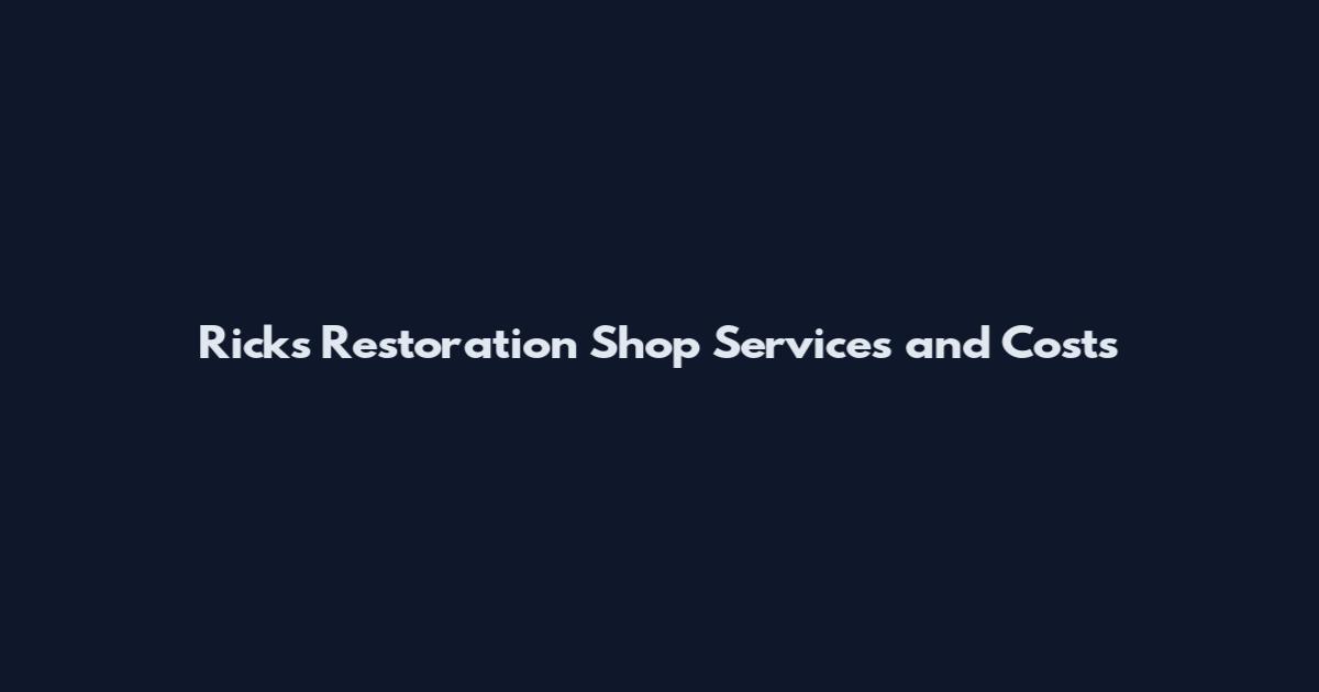 Ricks Restoration Shop Services and Costs