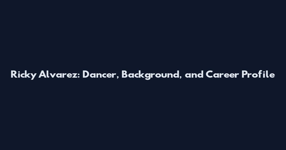 Ricky Alvarez: Dancer, Background, and Career Profile