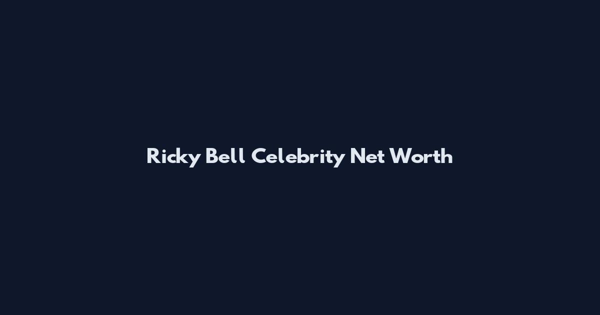 Ricky Bell Celebrity Net Worth