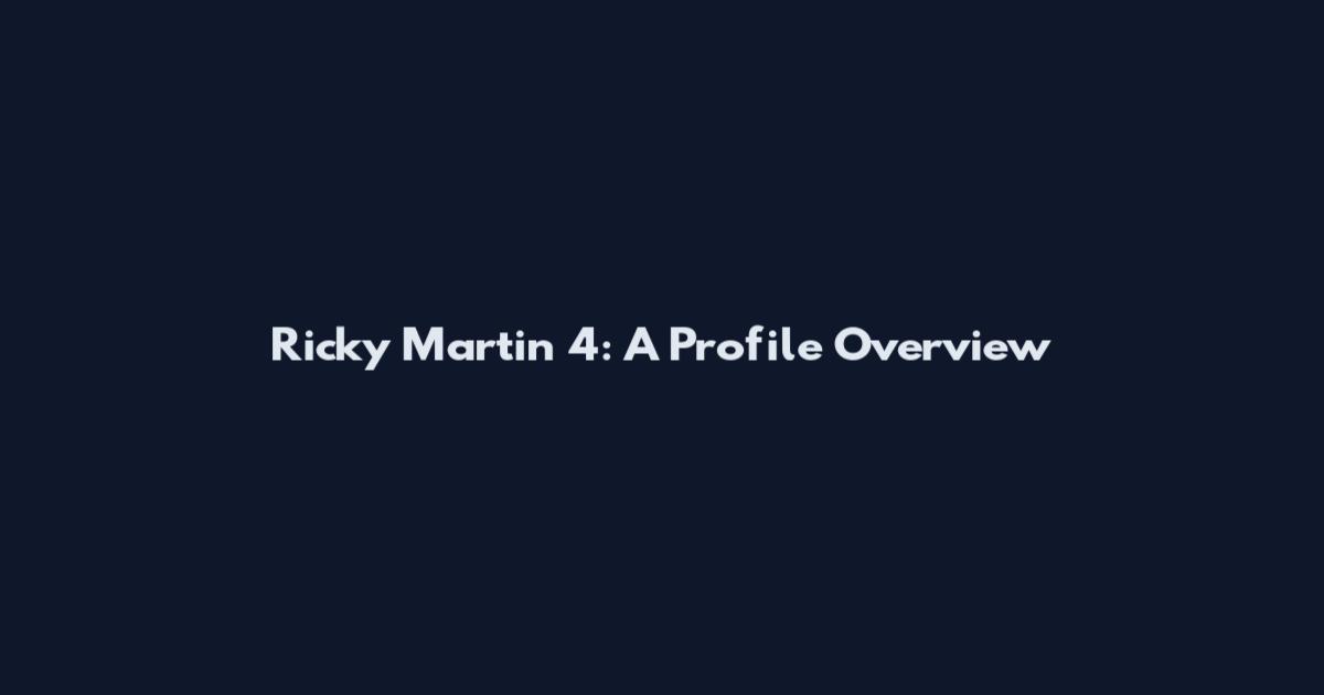 Ricky Martin 4: A Profile Overview