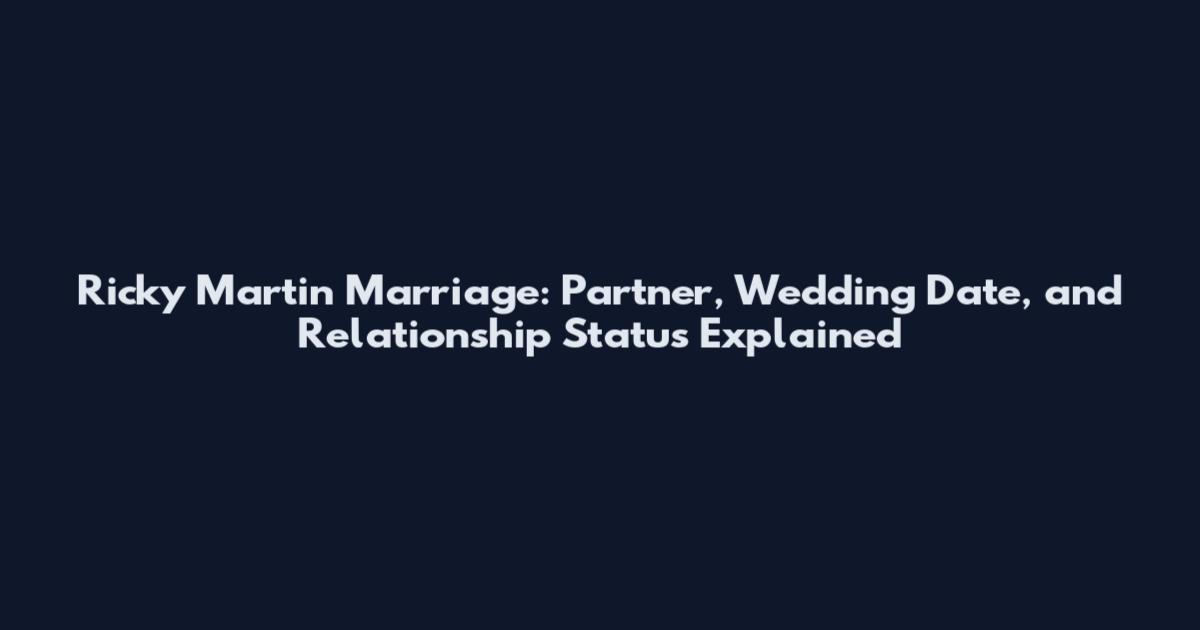 Ricky Martin Marriage: Partner, Wedding Date, and Relationship Status Explained