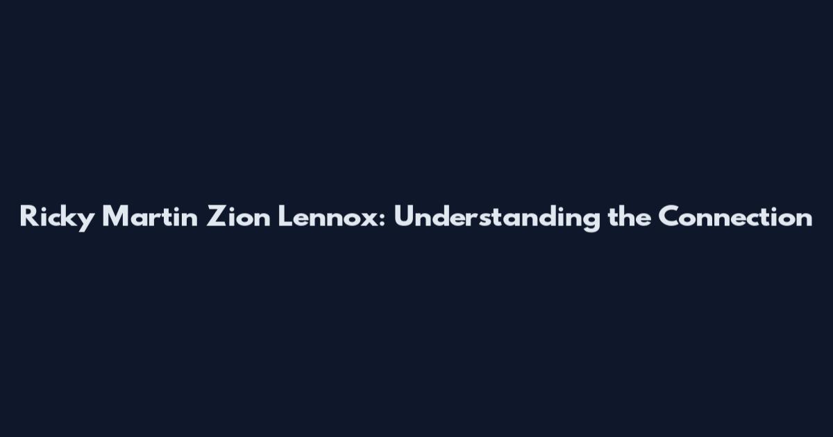 Ricky Martin Zion Lennox: Understanding the Connection