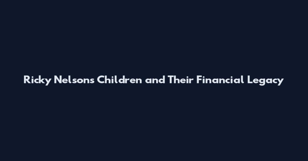 Ricky Nelson's Children and Their Financial Legacy