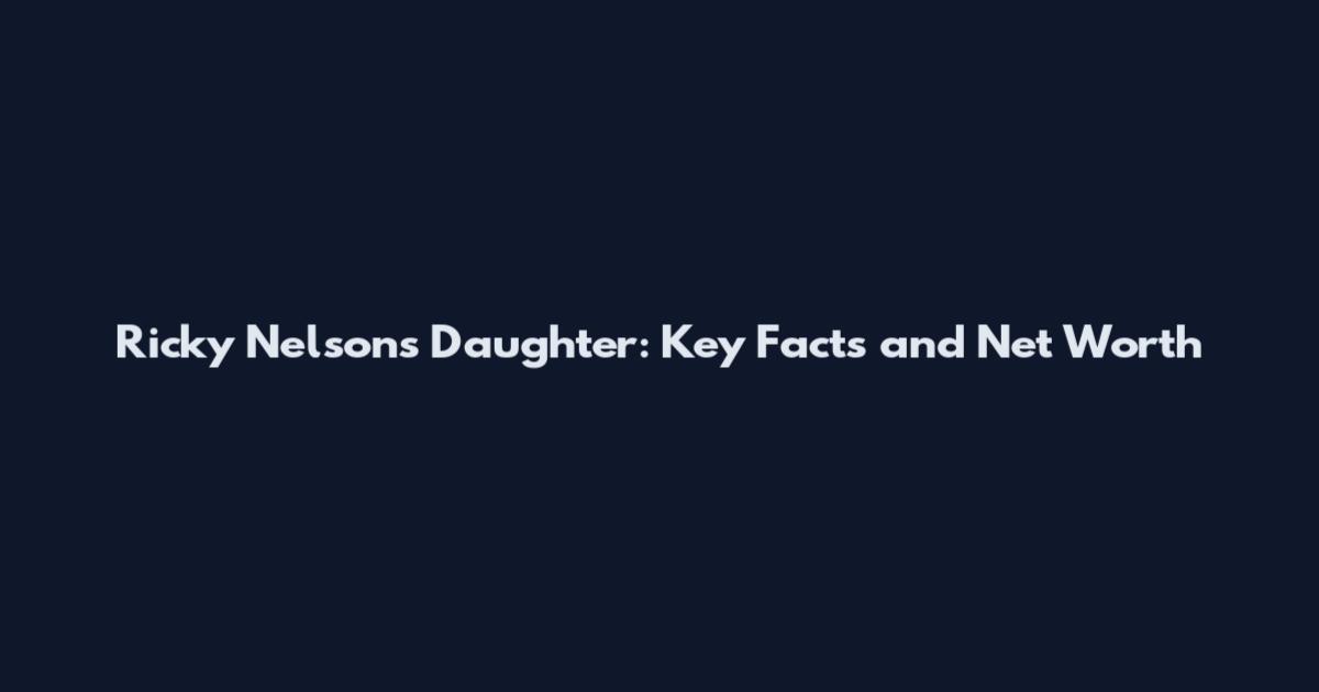 Ricky Nelson's Daughter: Key Facts and Net Worth