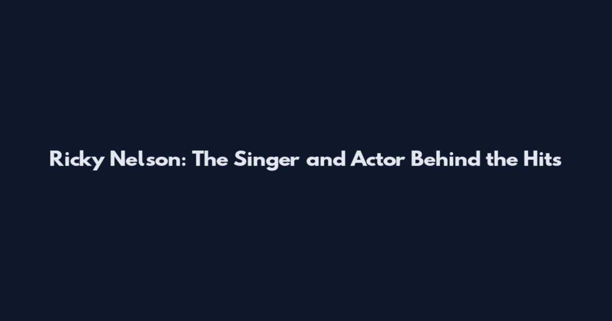 Ricky Nelson: The Singer and Actor Behind the Hits