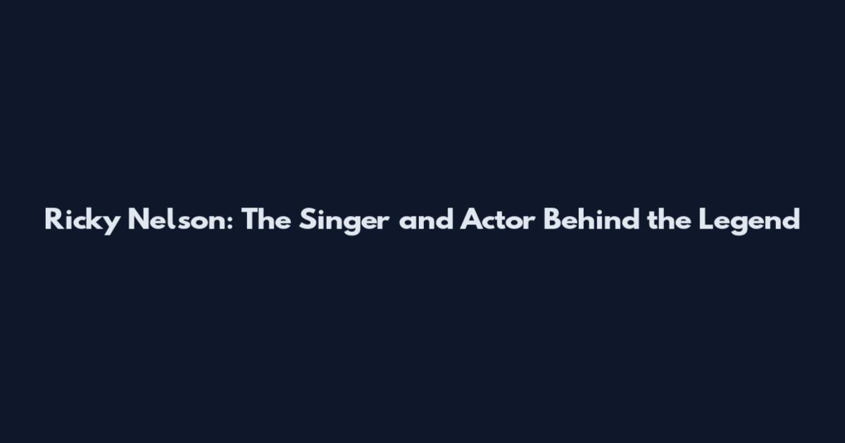 Ricky Nelson: The Singer and Actor Behind the Legend