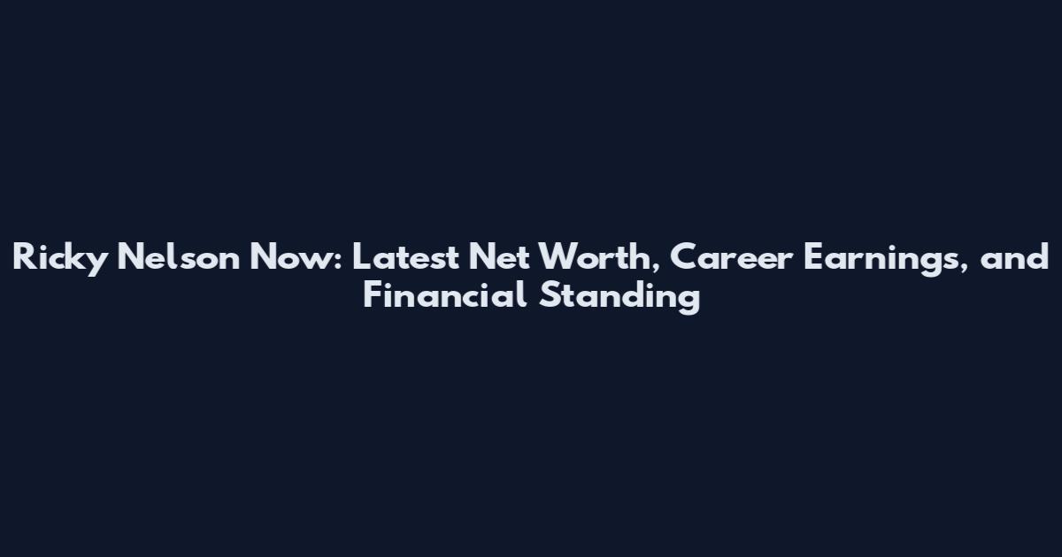 Ricky Nelson Now: Latest Net Worth, Career Earnings, and Financial Standing