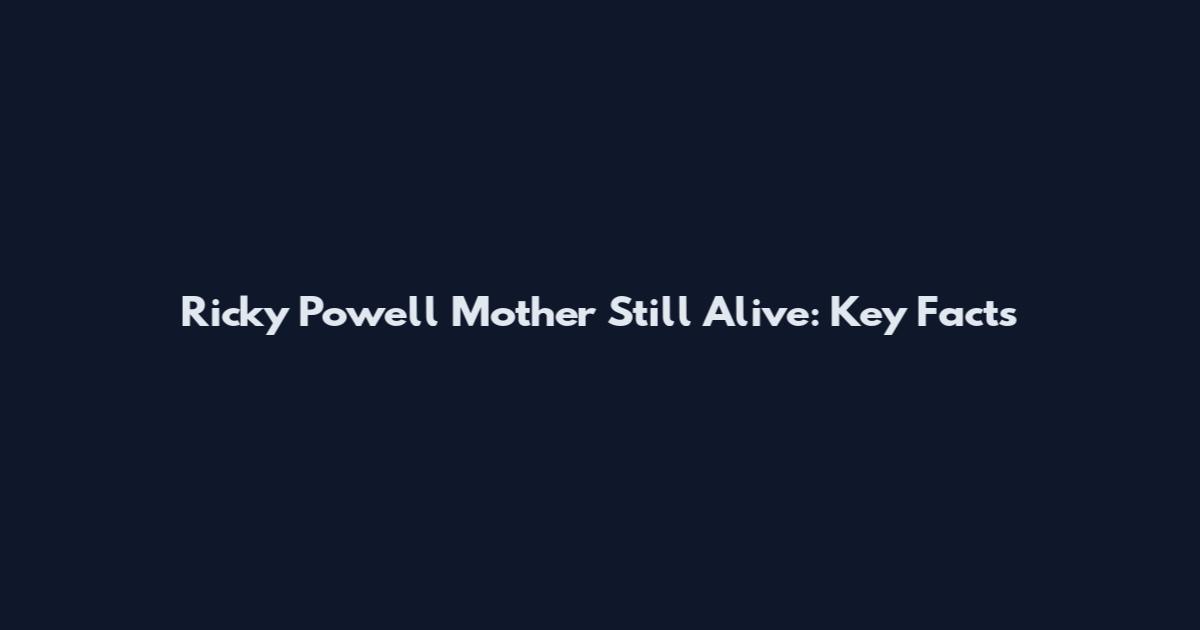 Ricky Powell Mother Still Alive: Key Facts
