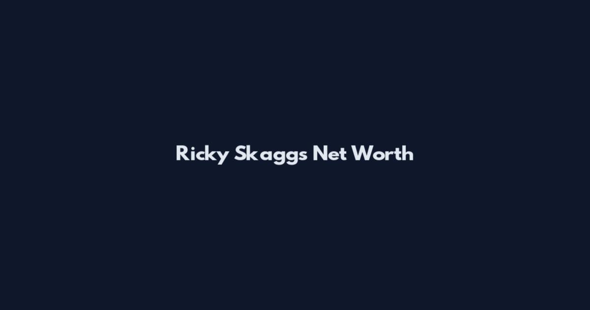 Ricky Skaggs Net Worth