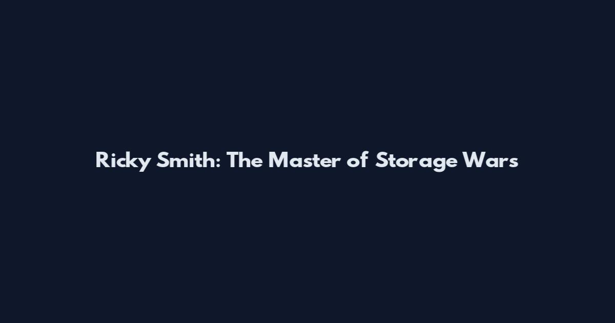 Ricky Smith: The Master of Storage Wars