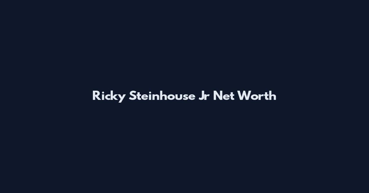 Ricky Steinhouse Jr Net Worth