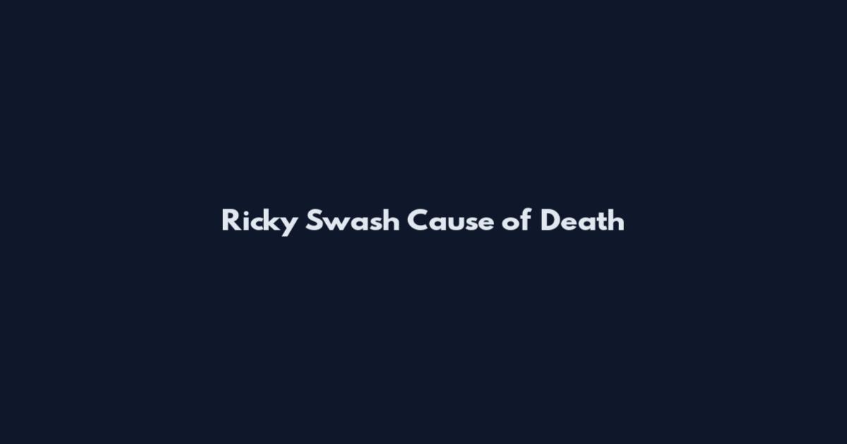 Ricky Swash Cause of Death