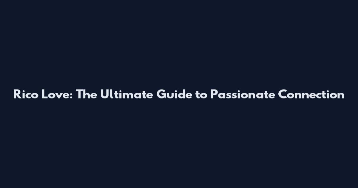 Rico Love: The Ultimate Guide to Passionate Connection