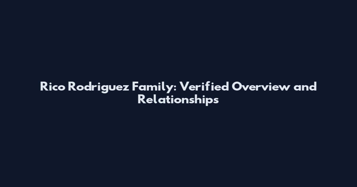 Rico Rodriguez Family: Verified Overview and Relationships