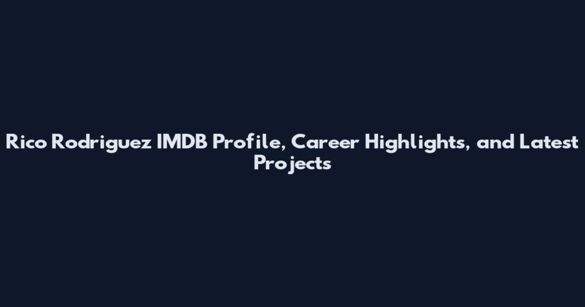 Rico Rodriguez IMDB Profile, Career Highlights, and Latest Projects