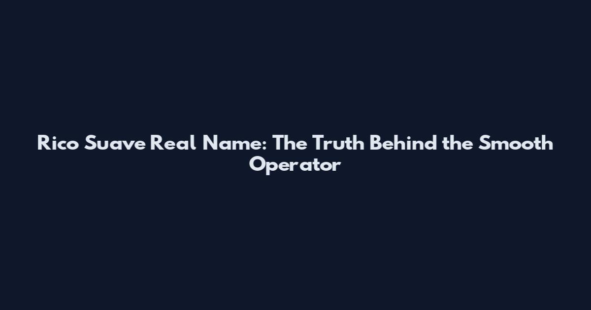 Rico Suave Real Name: The Truth Behind the Smooth Operator