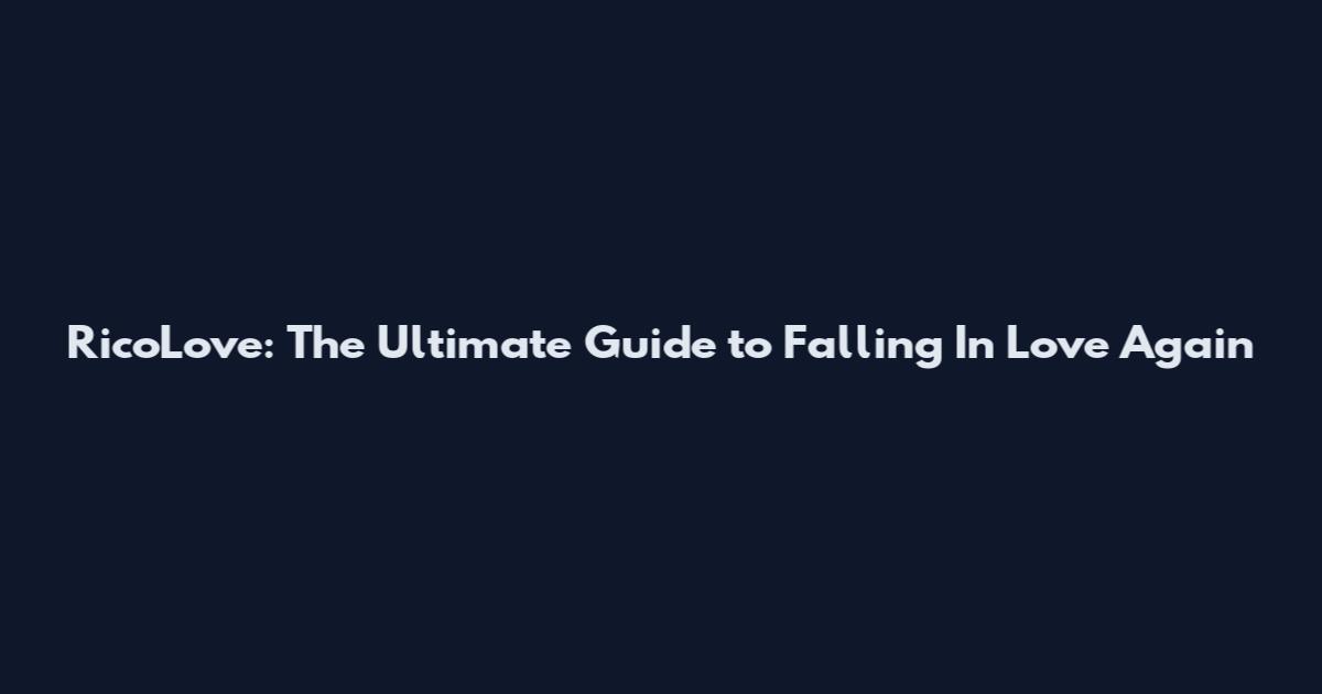 RicoLove: The Ultimate Guide to Falling In Love Again