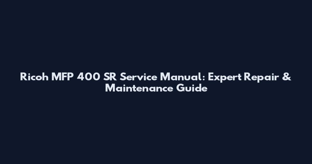 Ricoh MFP 400 SR Service Manual: Expert Repair & Maintenance Guide