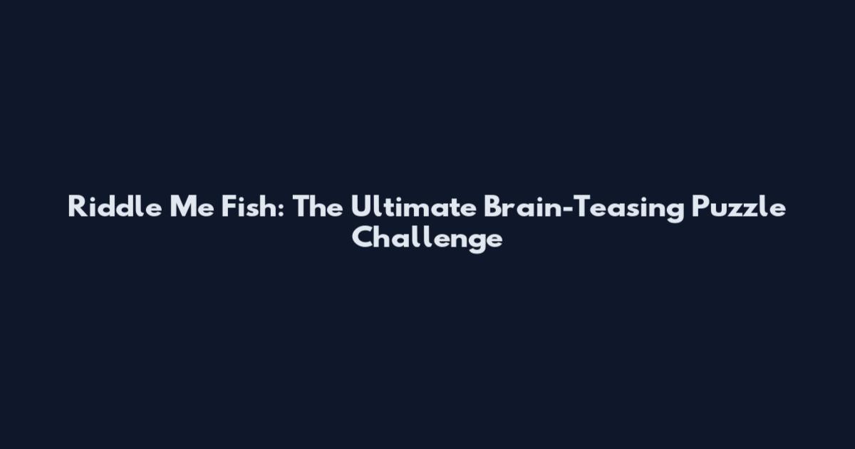 Riddle Me Fish: The Ultimate Brain-Teasing Puzzle Challenge