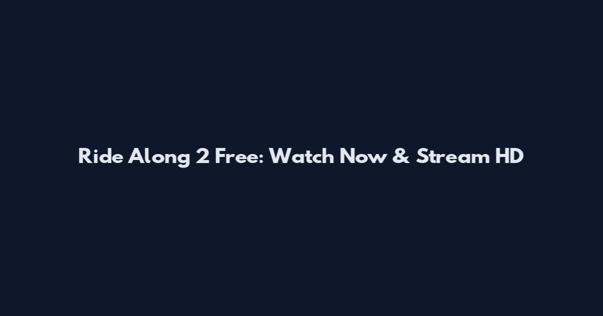 Ride Along 2 Free: Watch Now & Stream HD