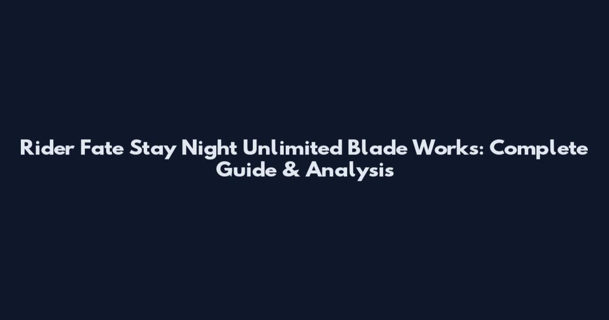 Rider Fate Stay Night Unlimited Blade Works: Complete Guide & Analysis