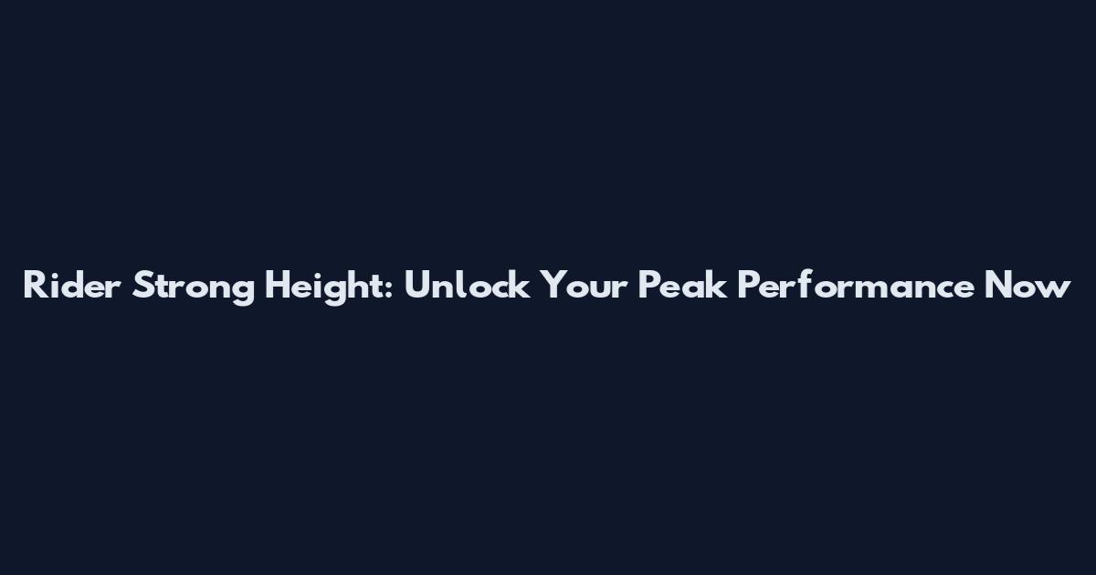 Rider Strong Height: Unlock Your Peak Performance Now