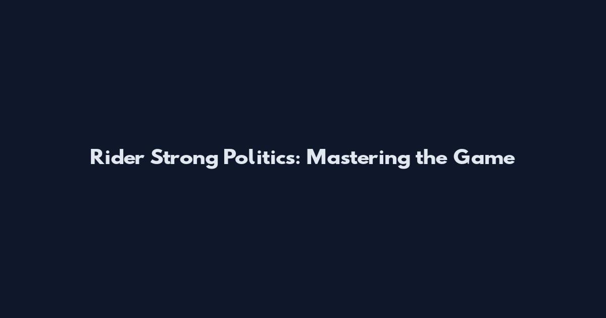 Rider Strong Politics: Mastering the Game