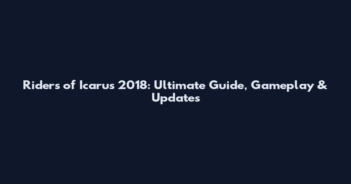 Riders of Icarus 2018: Ultimate Guide, Gameplay & Updates