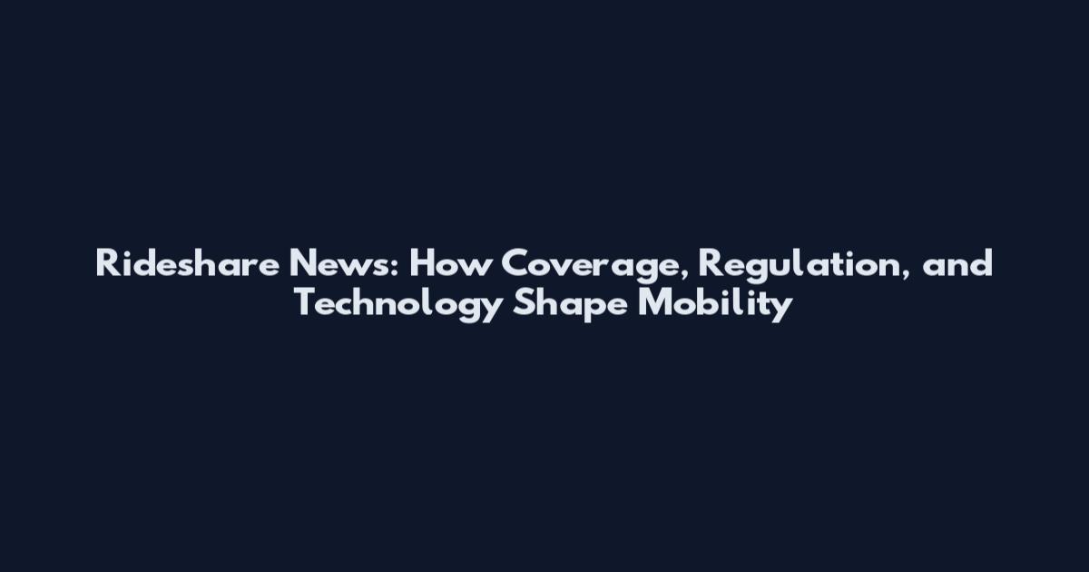 Rideshare News: How Coverage, Regulation, and Technology Shape Mobility