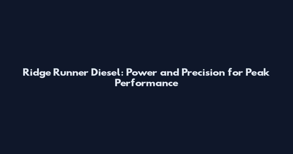 Ridge Runner Diesel: Power and Precision for Peak Performance