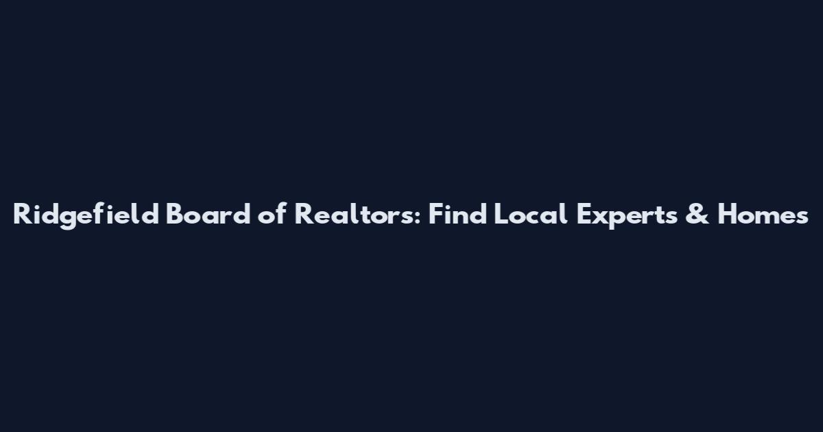 Ridgefield Board of Realtors: Find Local Experts & Homes