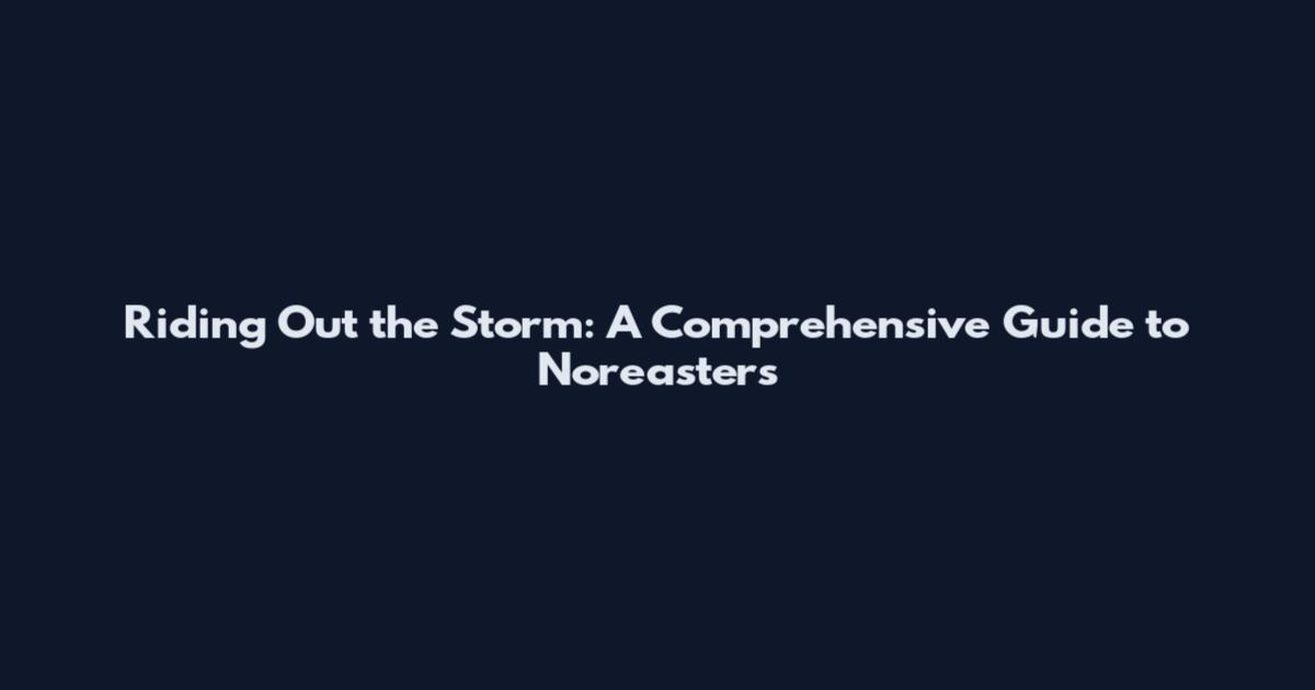 Riding Out the Storm: A Comprehensive Guide to Nor'easters