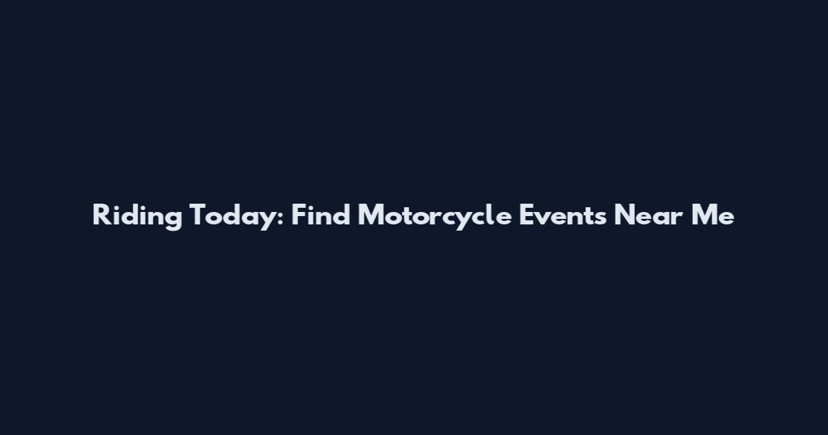 Riding Today: Find Motorcycle Events Near Me