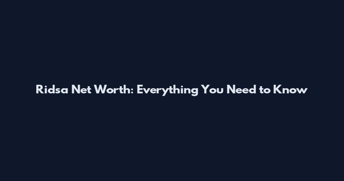 Ridsa Net Worth: Everything You Need to Know