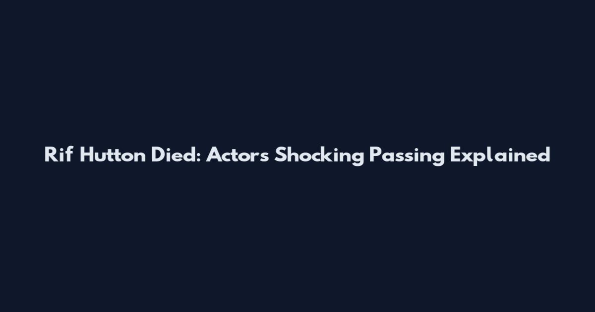 Rif Hutton Died: Actor's Shocking Passing Explained