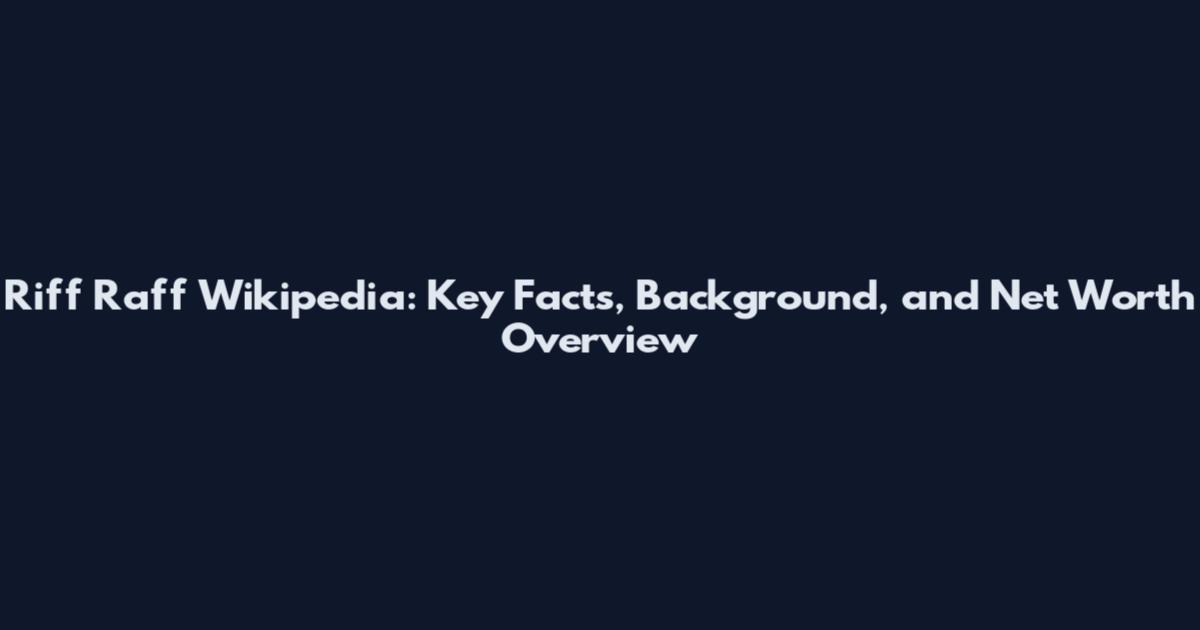 Riff Raff Wikipedia: Key Facts, Background, and Net Worth Overview