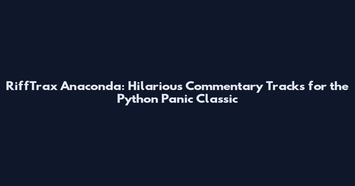 RiffTrax Anaconda: Hilarious Commentary Tracks for the Python Panic Classic