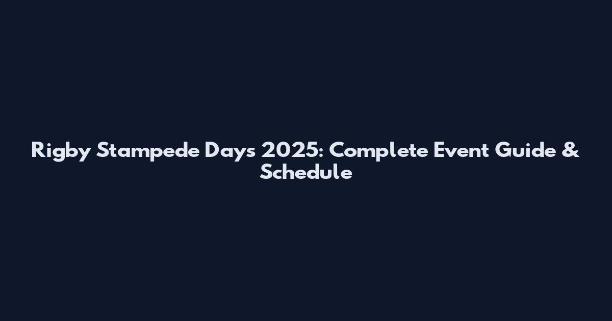 Rigby Stampede Days 2025: Complete Event Guide & Schedule