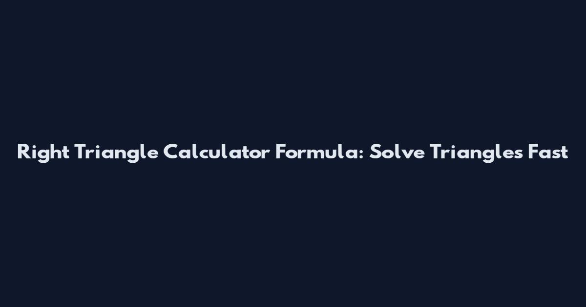 Right Triangle Calculator Formula: Solve Triangles Fast