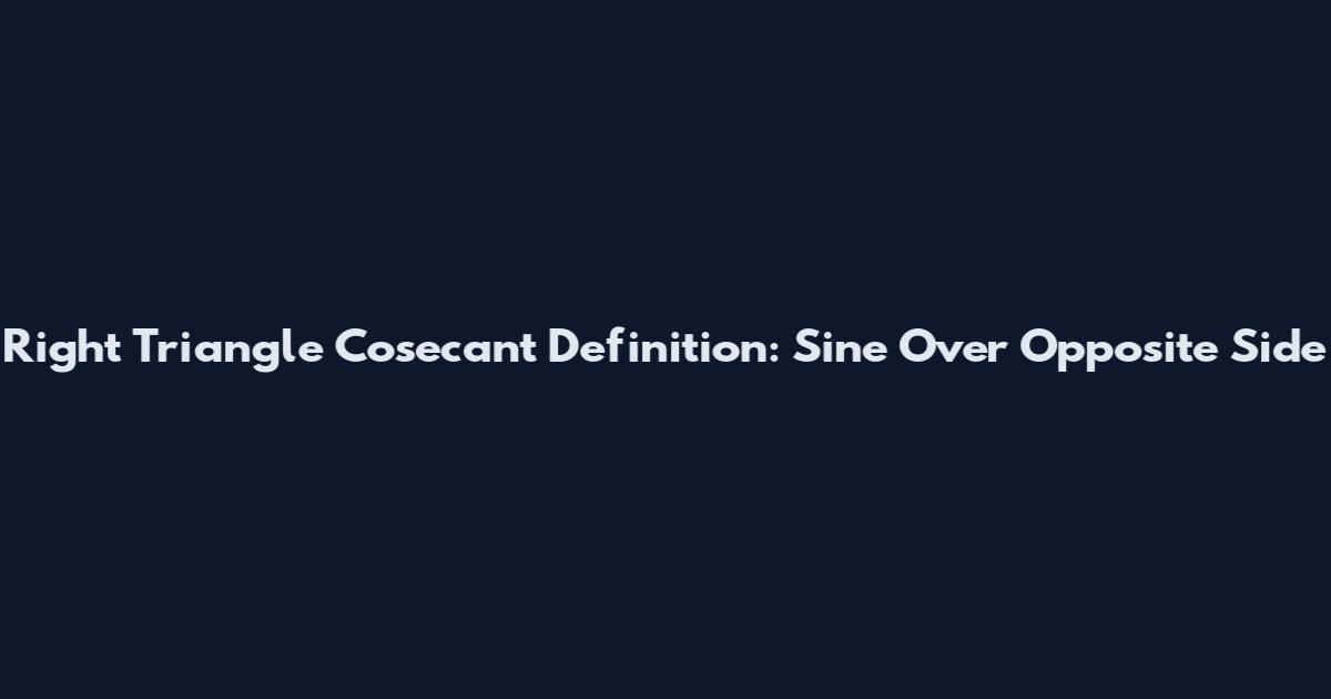 Right Triangle Cosecant Definition: Sine Over Opposite Side
