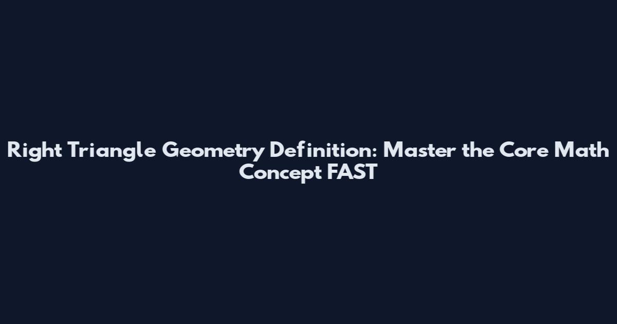 Right Triangle Geometry Definition: Master the Core Math Concept FAST
