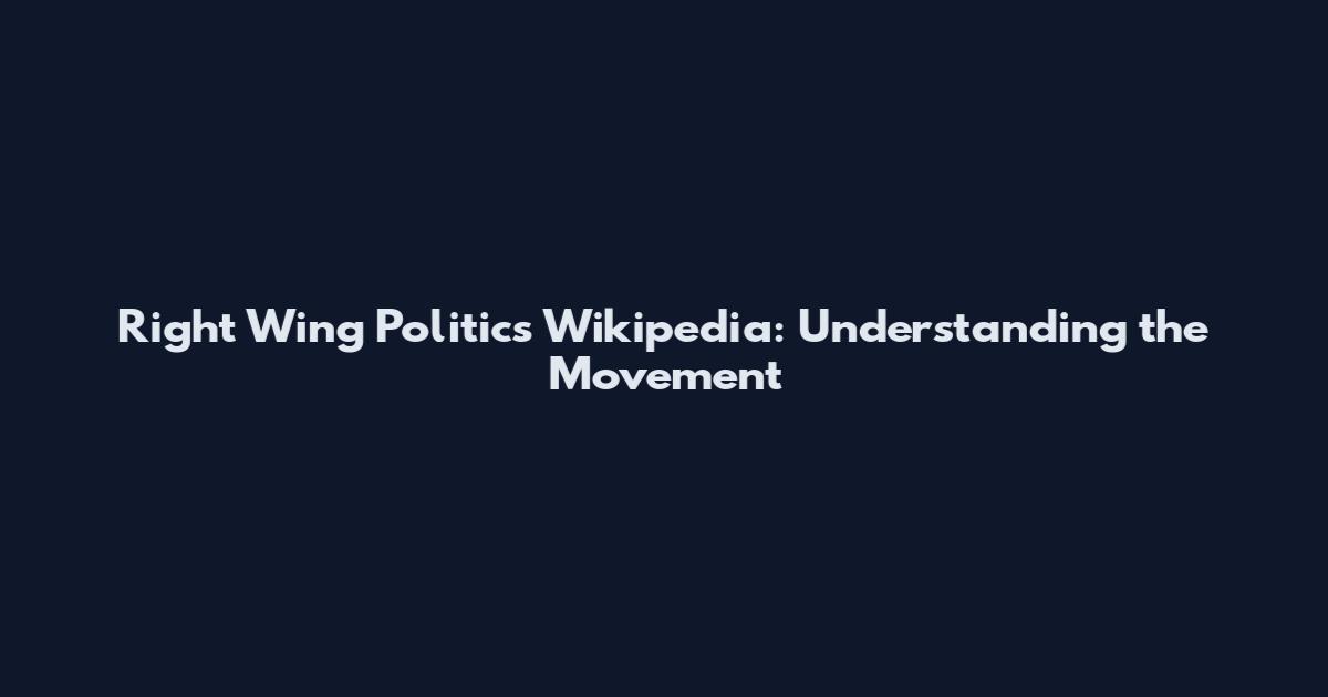 Right Wing Politics Wikipedia: Understanding the Movement